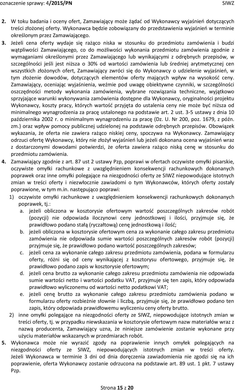 Jeżeli cena oferty wydaje się rażąco niska w stosunku do przedmiotu zamówienia i budzi wątpliwości Zamawiającego, co do możliwości wykonania przedmiotu zamówienia zgodnie z wymaganiami określonymi