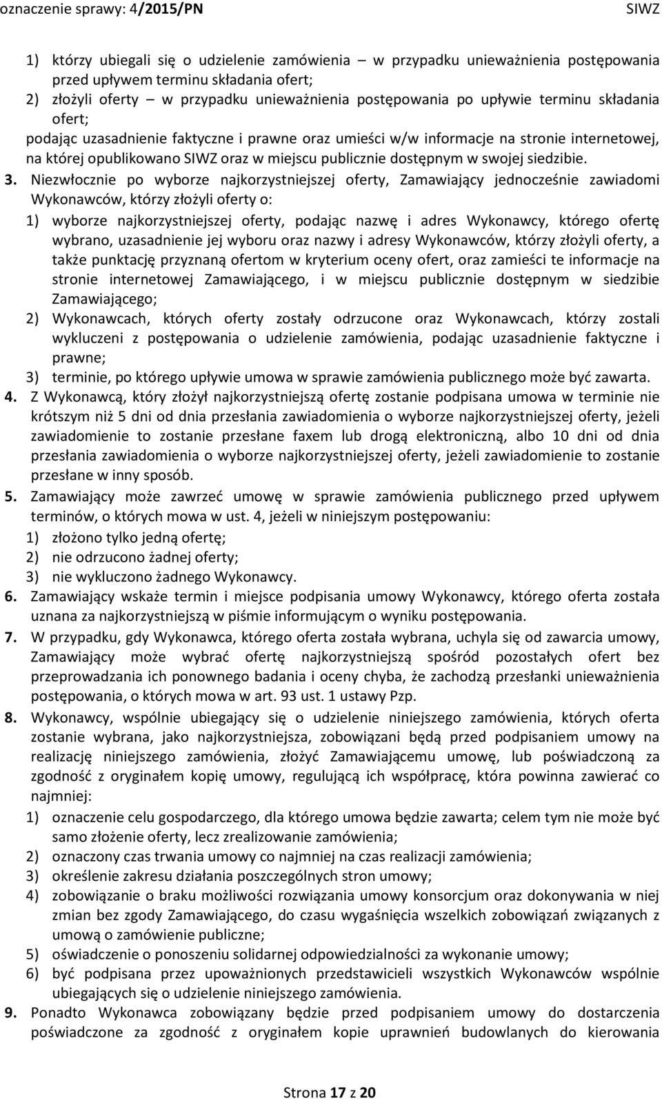 Niezwłocznie po wyborze najkorzystniejszej oferty, Zamawiający jednocześnie zawiadomi Wykonawców, którzy złożyli oferty o: 1) wyborze najkorzystniejszej oferty, podając nazwę i adres Wykonawcy,