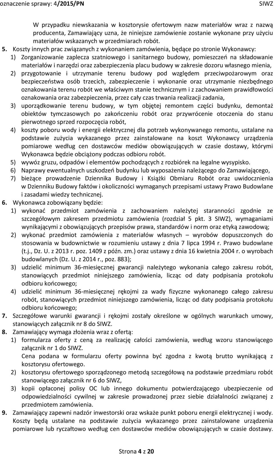 Koszty innych prac związanych z wykonaniem zamówienia, będące po stronie Wykonawcy: 1) Zorganizowanie zaplecza szatniowego i sanitarnego budowy, pomieszczeń na składowanie materiałów i narzędzi oraz