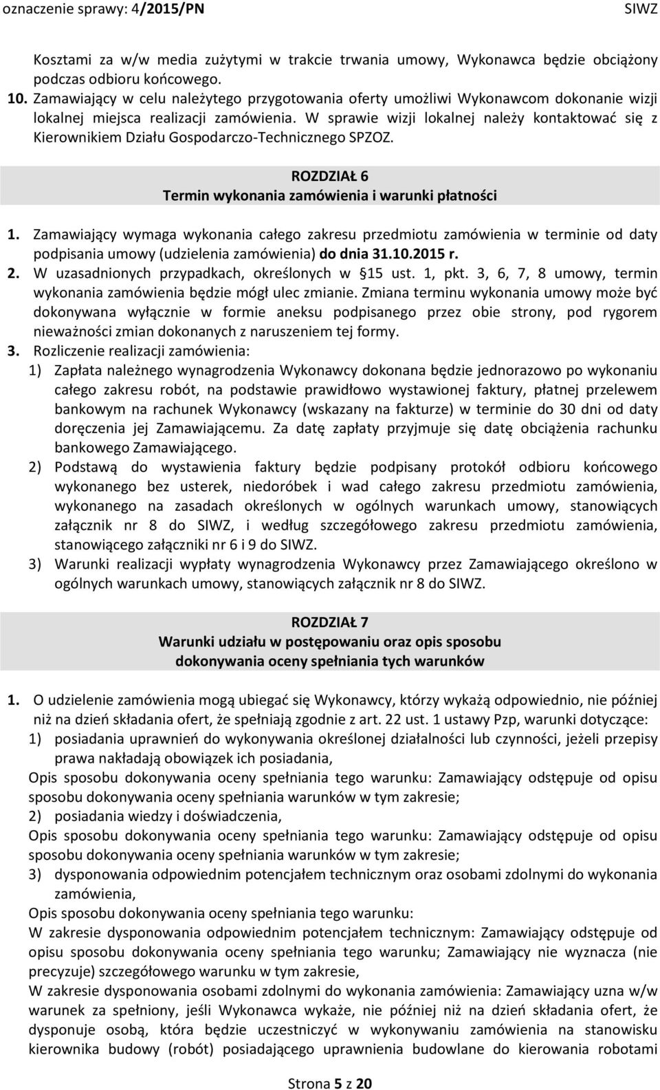 W sprawie wizji lokalnej należy kontaktować się z Kierownikiem Działu Gospodarczo-Technicznego SPZOZ. ROZDZIAŁ 6 Termin wykonania zamówienia i warunki płatności 1.