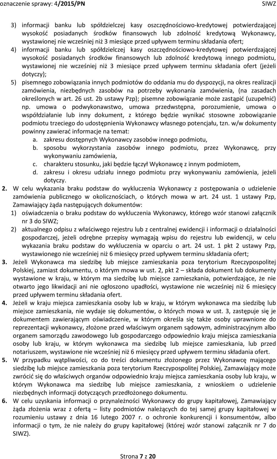 innego podmiotu, wystawionej nie wcześniej niż 3 miesiące przed upływem terminu składania ofert (jeżeli dotyczy); 5) pisemnego zobowiązania innych podmiotów do oddania mu do dyspozycji, na okres