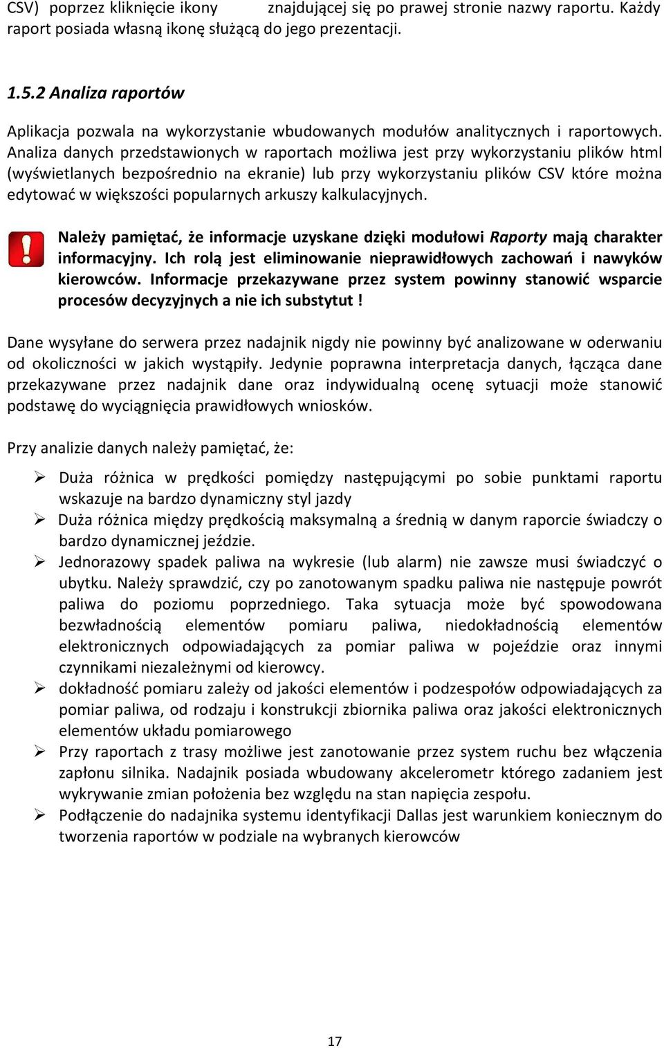 Analiza danych przedstawionych w raportach możliwa jest przy wykorzystaniu plików html (wyświetlanych bezpośrednio na ekranie) lub przy wykorzystaniu plików CSV które można edytować w większości