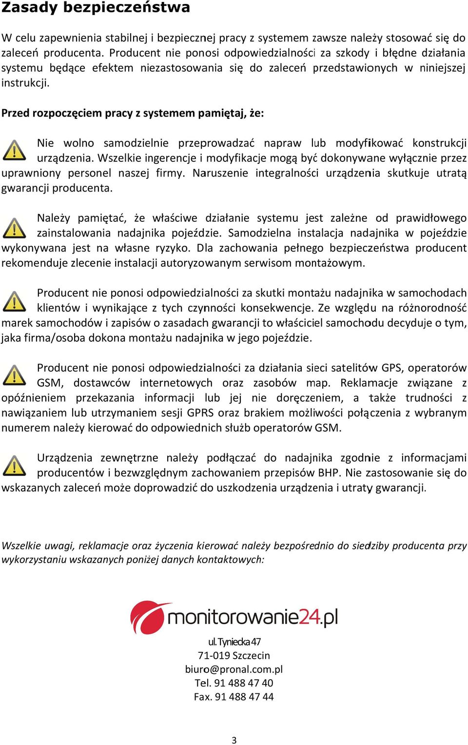 Przed rozpoczęciem pracy z systemem pamiętaj, że: Nie wolno samodzielnie przeprowadzać napraw lub modyfikować k konstrukcji urządzenia.