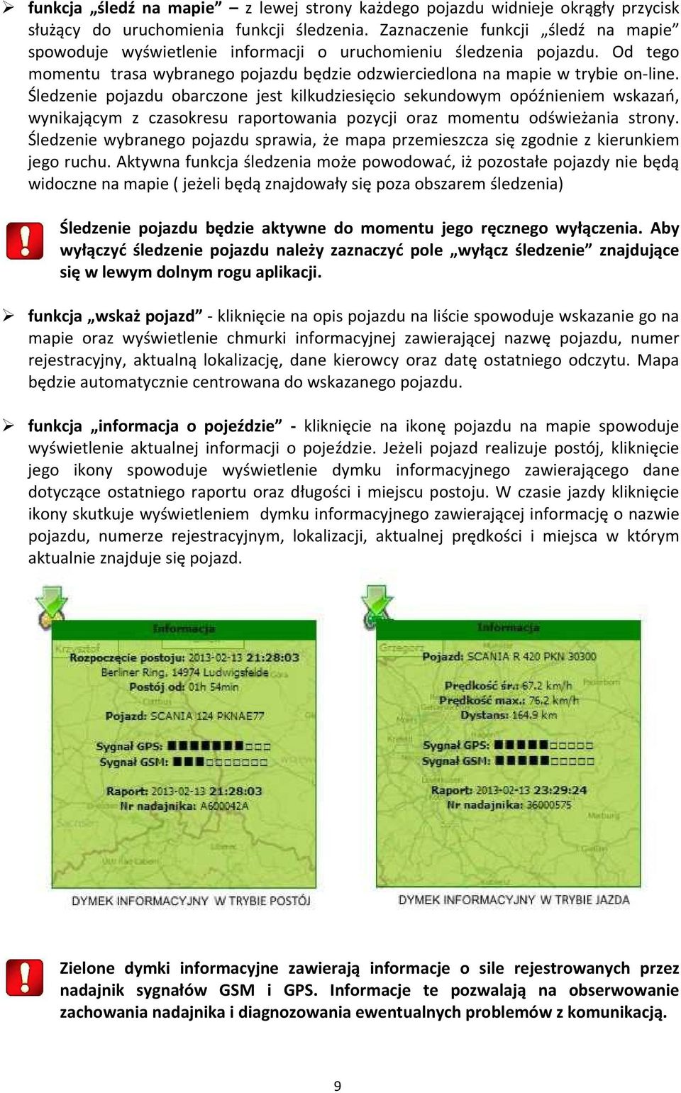 Śledzenie pojazdu obarczone jest kilkudziesięcio sekundowym opóźnieniem wskazań, wynikającym z czasokresu raportowania pozycji oraz momentu odświeżania strony.