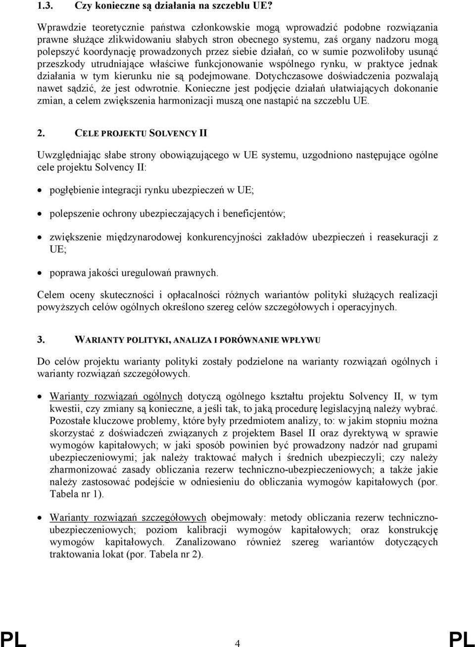 przez siebie działań, co w sumie pozwoliłoby usunąć przeszkody utrudniające właściwe funkcjonowanie wspólnego rynku, w praktyce jednak działania w tym kierunku nie są podejmowane.