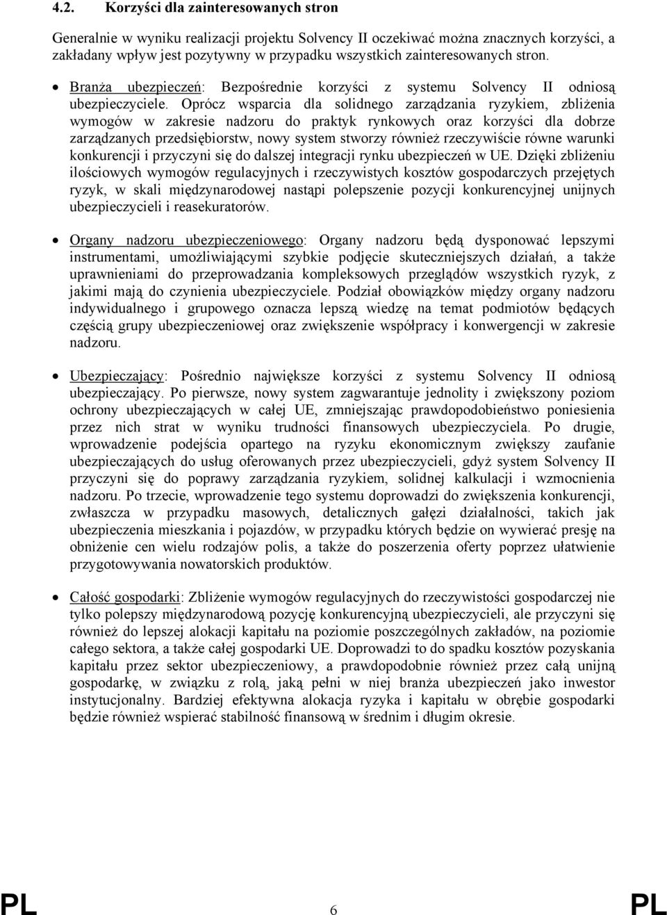 Oprócz wsparcia dla solidnego zarządzania ryzykiem, zbliżenia wymogów w zakresie nadzoru do praktyk rynkowych oraz korzyści dla dobrze zarządzanych przedsiębiorstw, nowy system stworzy również