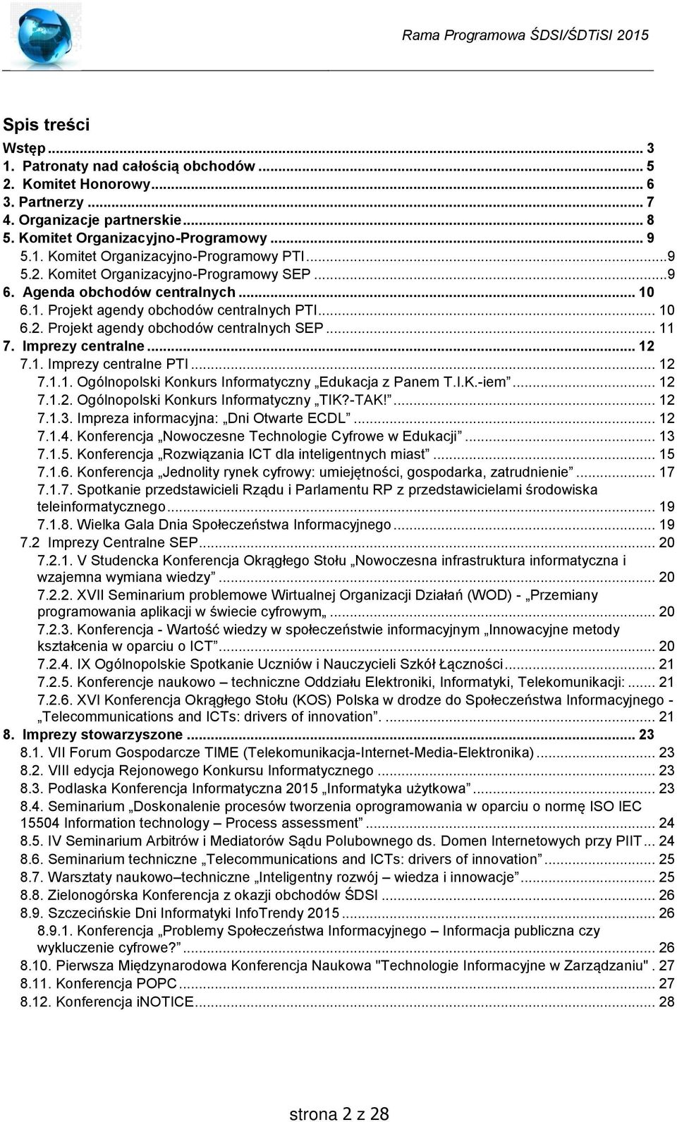 Imprezy centralne... 12 7.1. Imprezy centralne PTI... 12 7.1.1. Ogólnopolski Konkurs Informatyczny Edukacja z Panem T.I.K.-iem... 12 7.1.2. Ogólnopolski Konkurs Informatyczny TIK?-TAK!... 12 7.1.3.