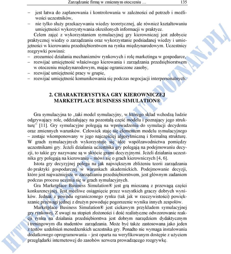 Celem zajęć z wykorzystaniem symulacyjnej gry kierowniczej jest zdobycie praktycznej wiedzy o zarządzaniu oraz wykorzystanie podsiadanej wiedzy i umiejętności w kierowaniu przedsiębiorstwem na rynku