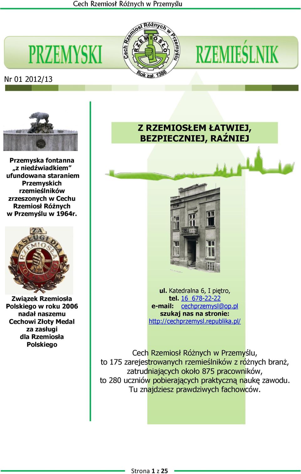 Katedralna 6, I piętro, tel. 16 678-22-22 e-mail: cechprzemysl@op.pl szukaj nas na stronie: http://cechprzemysl.republika.