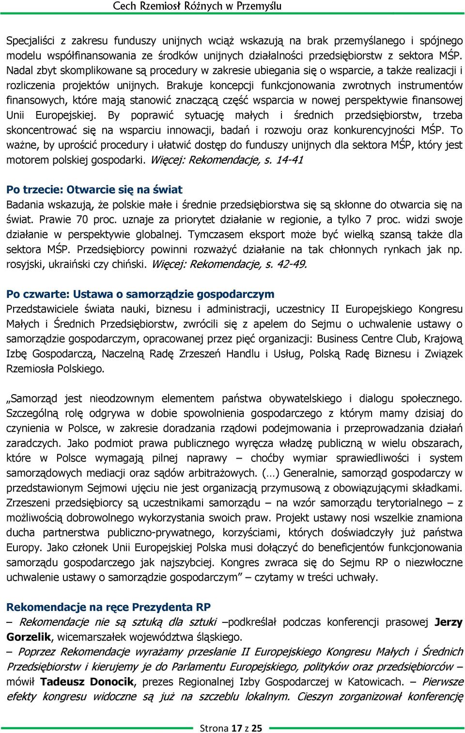 Brakuje koncepcji funkcjonowania zwrotnych instrumentów finansowych, które mają stanowić znaczącą część wsparcia w nowej perspektywie finansowej Unii Europejskiej.