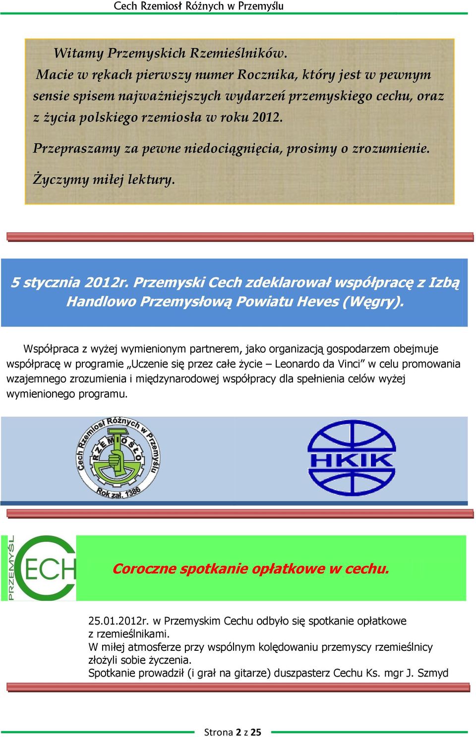 Współpraca z wyżej wymienionym partnerem, jako organizacją gospodarzem obejmuje współpracę w programie Uczenie się przez całe życie Leonardo da Vinci w celu promowania wzajemnego zrozumienia i