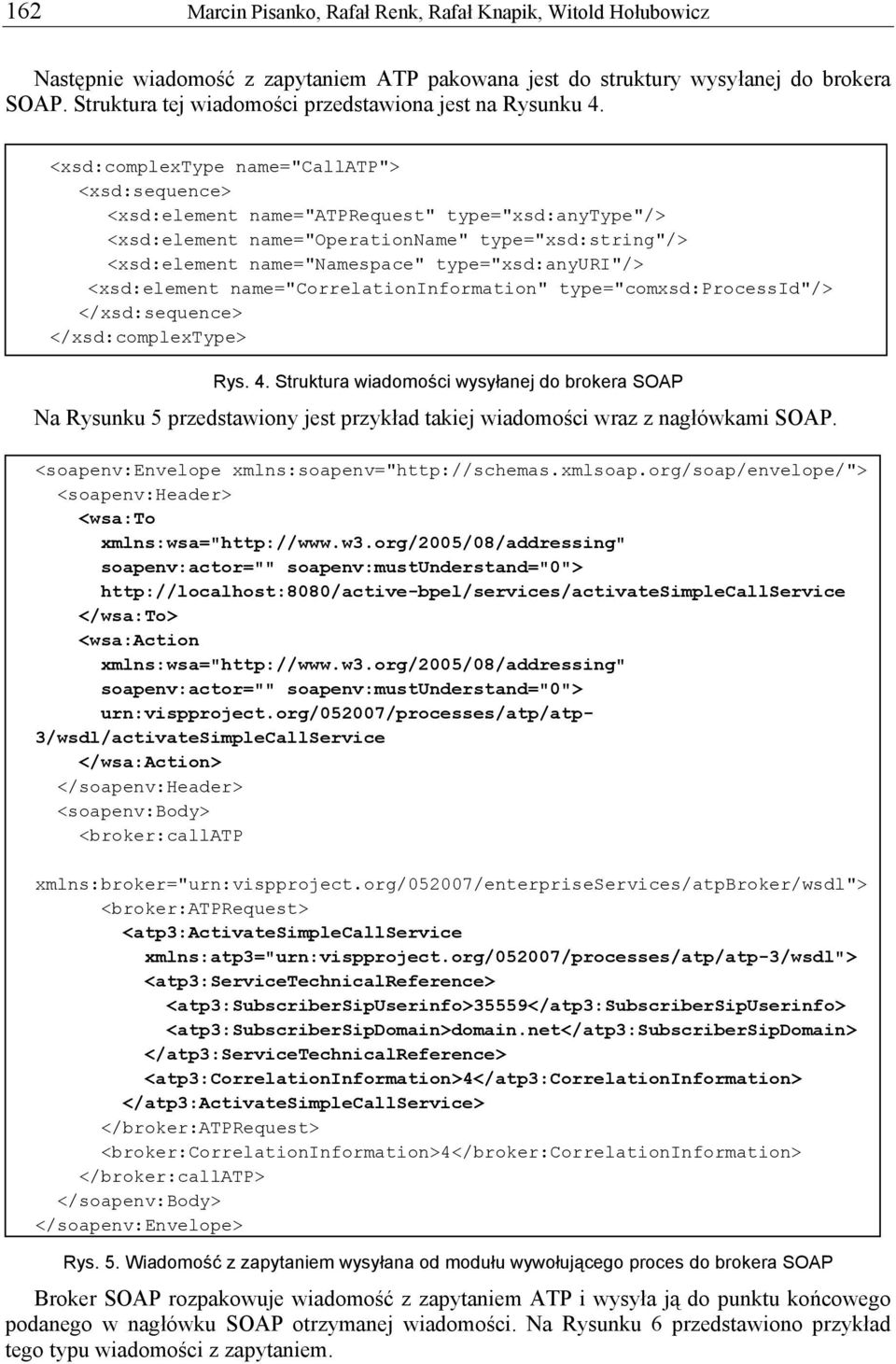 <xsd:complextype name="callatp"> <xsd:sequence> <xsd:element name="atprequest" type="xsd:anytype"/> <xsd:element name="operationname" type="xsd:string"/> <xsd:element name="namespace"