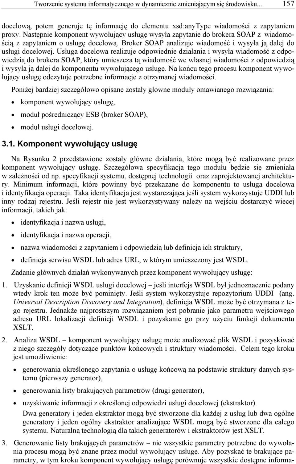 Usługa docelowa realizuje odpowiednie działania i wysyła wiadomość z odpowiedzią do brokera SOAP, który umieszcza tą wiadomość we własnej wiadomości z odpowiedzią i wysyła ją dalej do komponentu