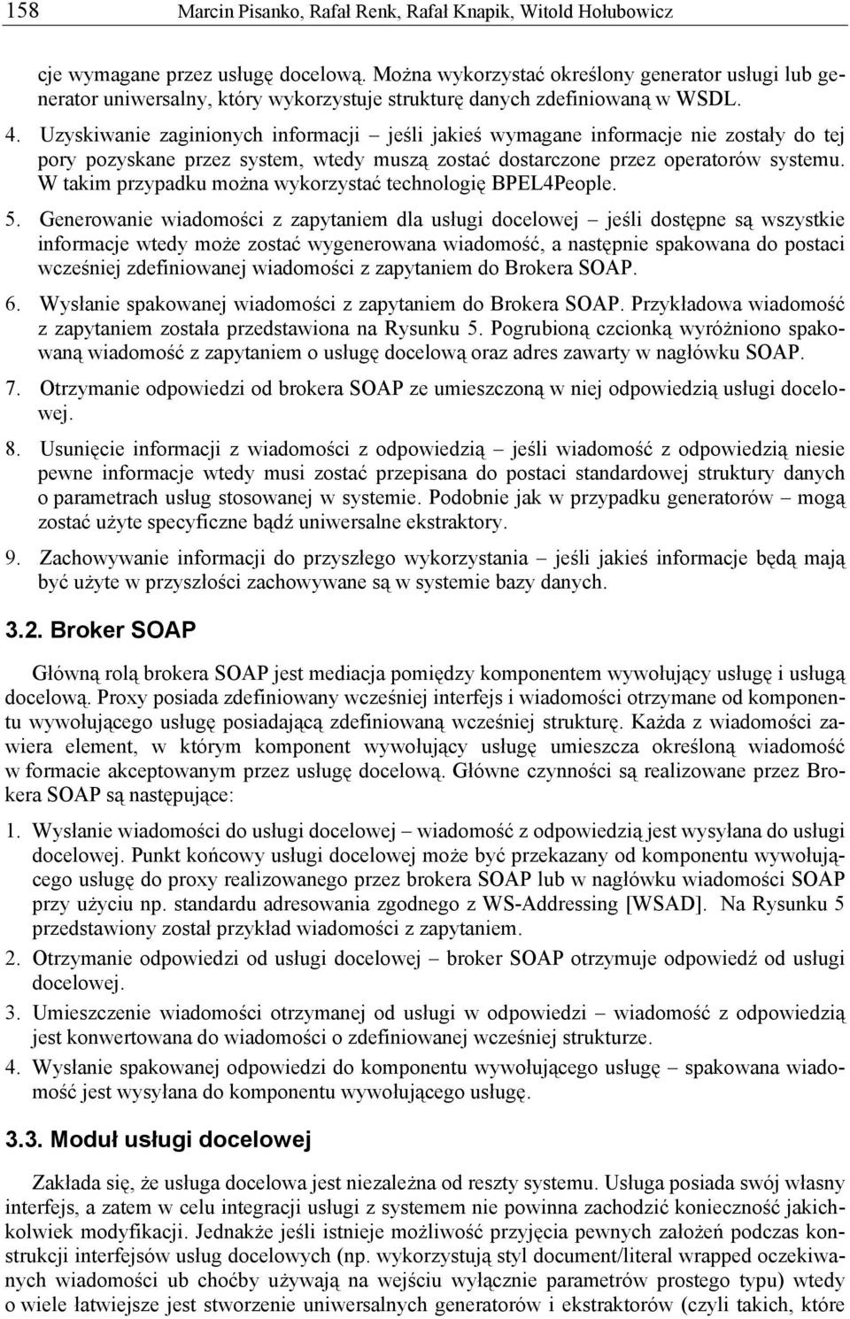 Uzyskiwanie zaginionych informacji jeśli jakieś wymagane informacje nie zostały do tej pory pozyskane przez system, wtedy muszą zostać dostarczone przez operatorów systemu.