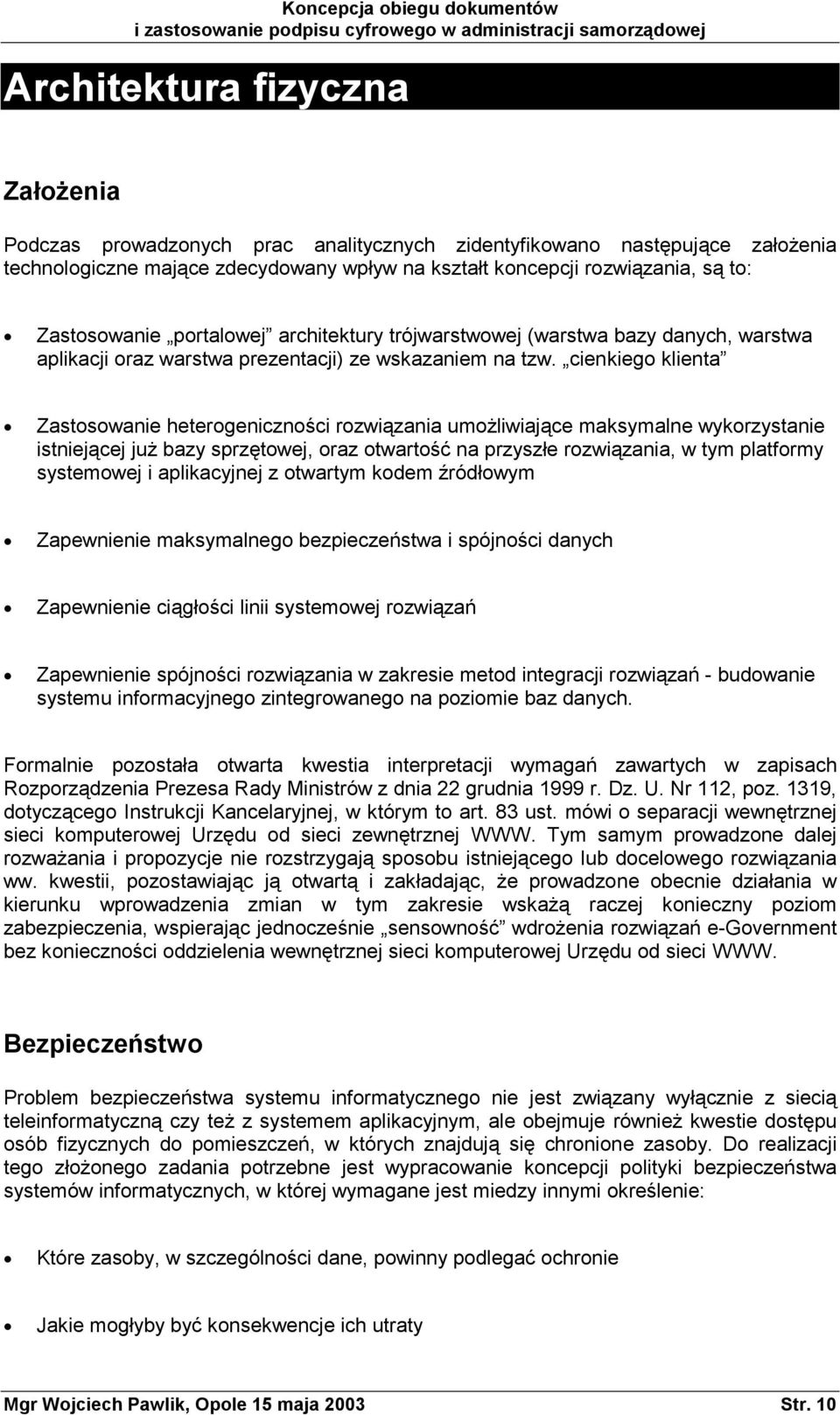 cienkiego klienta Zastosowanie heterogeniczności rozwiązania umożliwiające maksymalne wykorzystanie istniejącej już bazy sprzętowej, oraz otwartość na przyszłe rozwiązania, w tym platformy systemowej