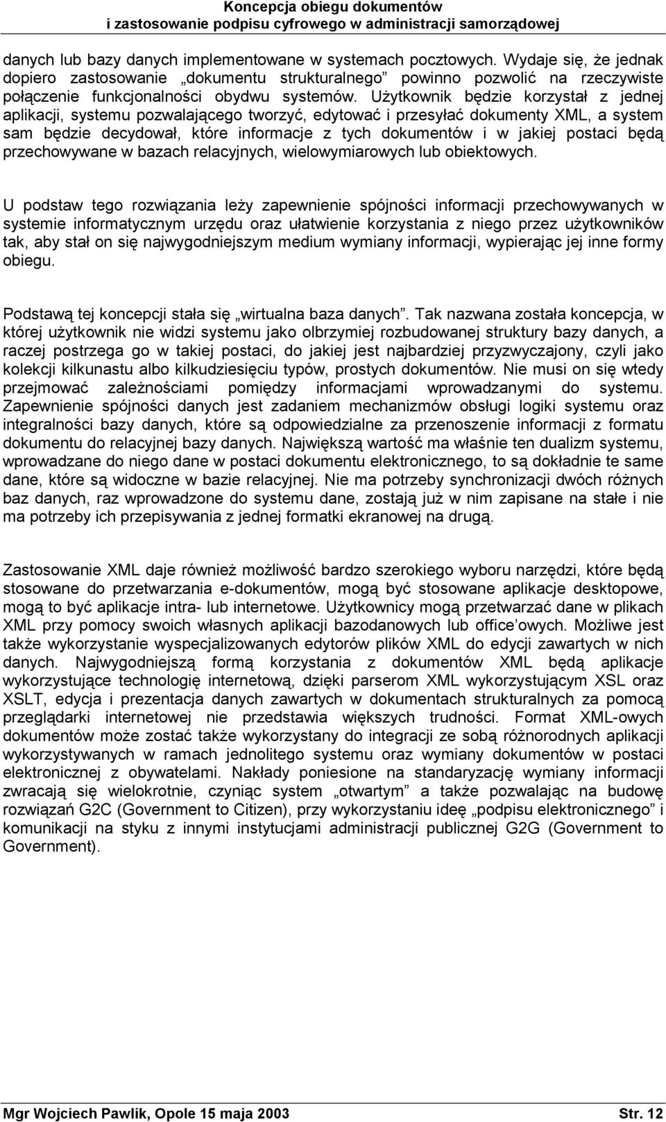 Użytkownik będzie korzystał z jednej aplikacji, systemu pozwalającego tworzyć, edytować i przesyłać dokumenty XML, a system sam będzie decydował, które informacje z tych dokumentów i w jakiej postaci