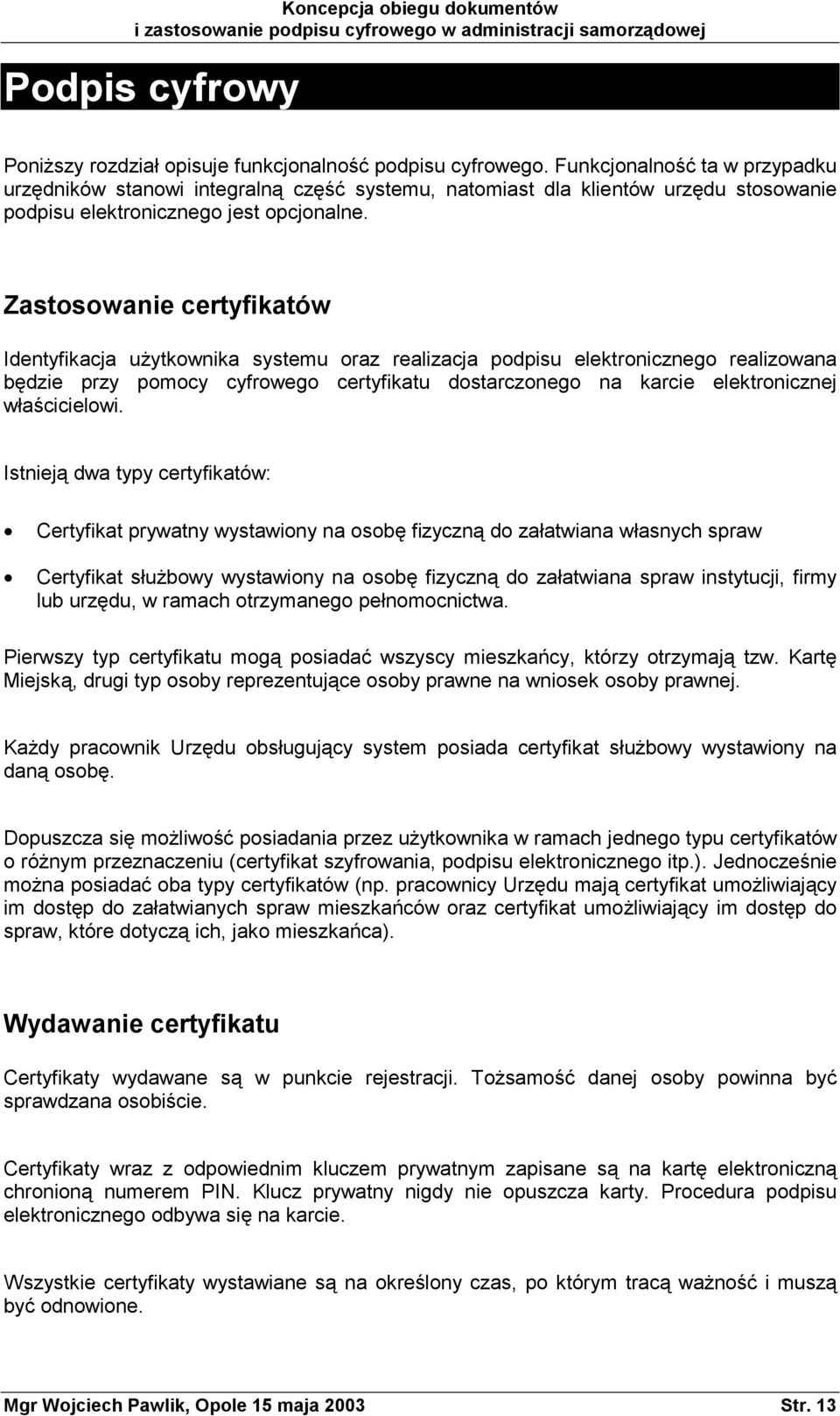 Zastosowanie certyfikatów Identyfikacja użytkownika systemu oraz realizacja podpisu elektronicznego realizowana będzie przy pomocy cyfrowego certyfikatu dostarczonego na karcie elektronicznej