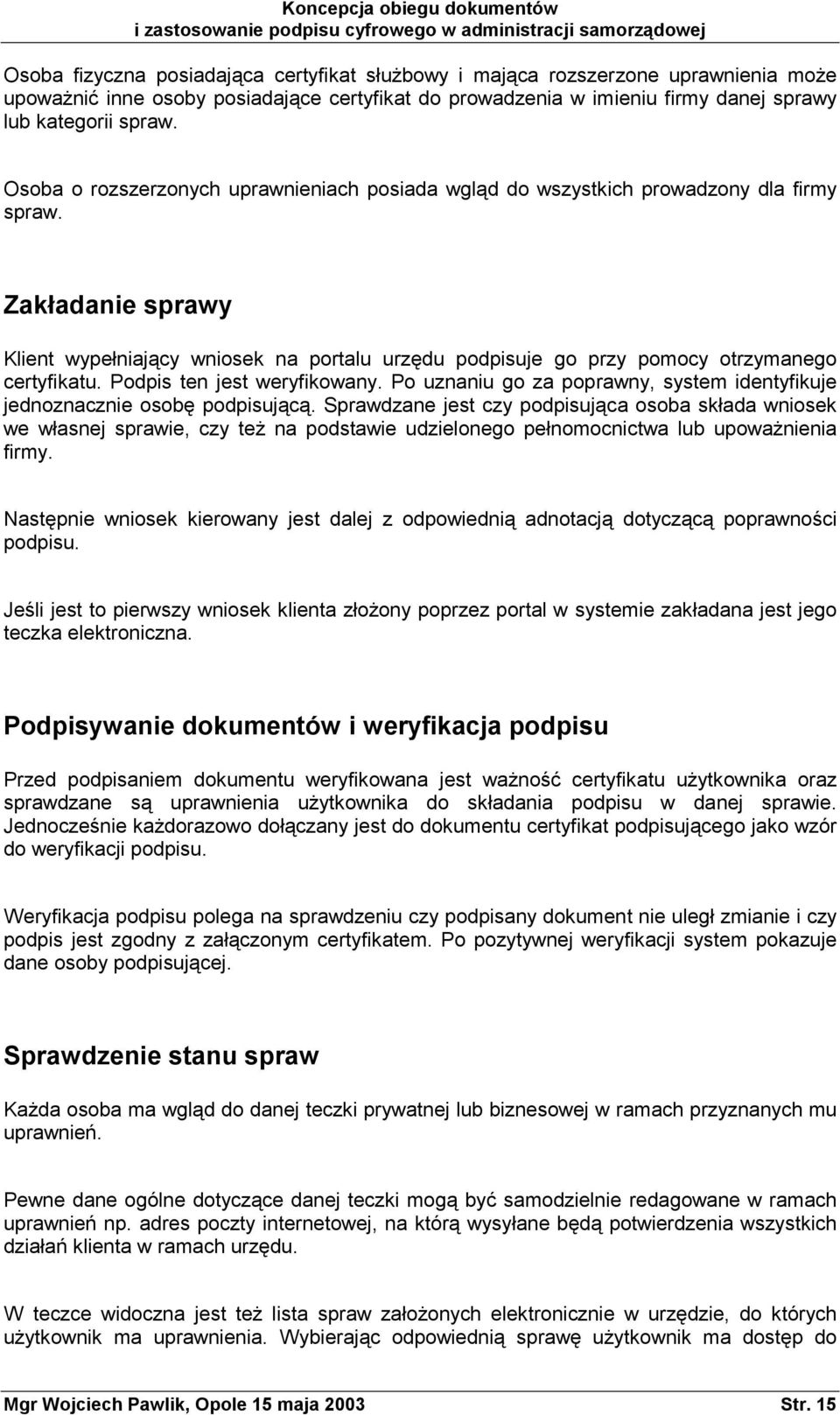 Zakładanie sprawy Klient wypełniający wniosek na portalu urzędu podpisuje go przy pomocy otrzymanego certyfikatu. Podpis ten jest weryfikowany.