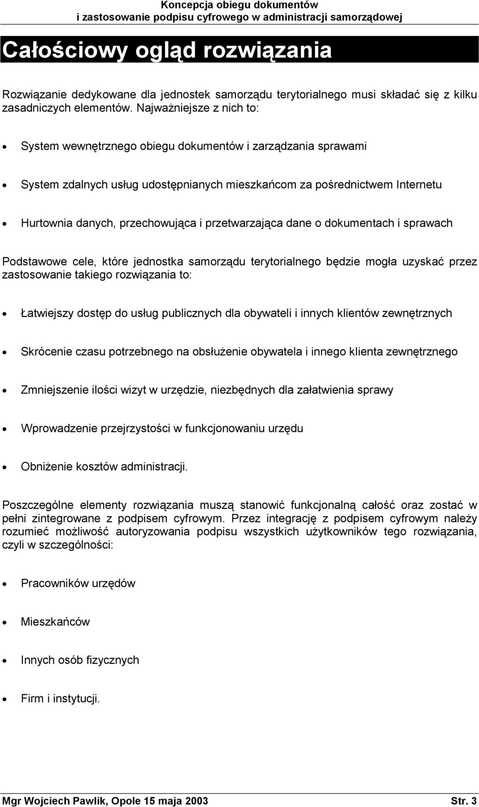 przetwarzająca dane o dokumentach i sprawach Podstawowe cele, które jednostka samorządu terytorialnego będzie mogła uzyskać przez zastosowanie takiego rozwiązania to: Łatwiejszy dostęp do usług