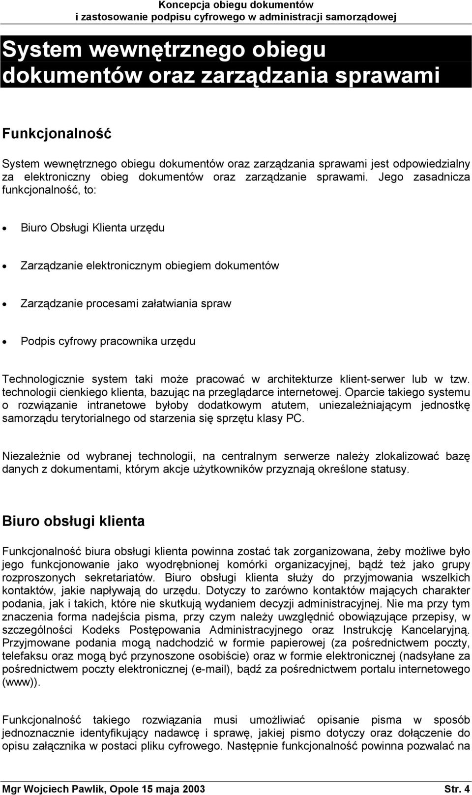 Jego zasadnicza funkcjonalność, to: Biuro Obsługi Klienta urzędu Zarządzanie elektronicznym obiegiem dokumentów Zarządzanie procesami załatwiania spraw Podpis cyfrowy pracownika urzędu