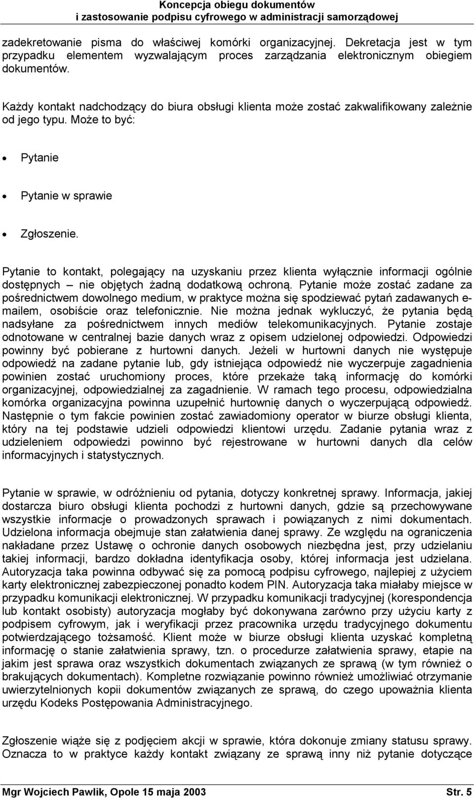 Pytanie to kontakt, polegający na uzyskaniu przez klienta wyłącznie informacji ogólnie dostępnych nie objętych żadną dodatkową ochroną.