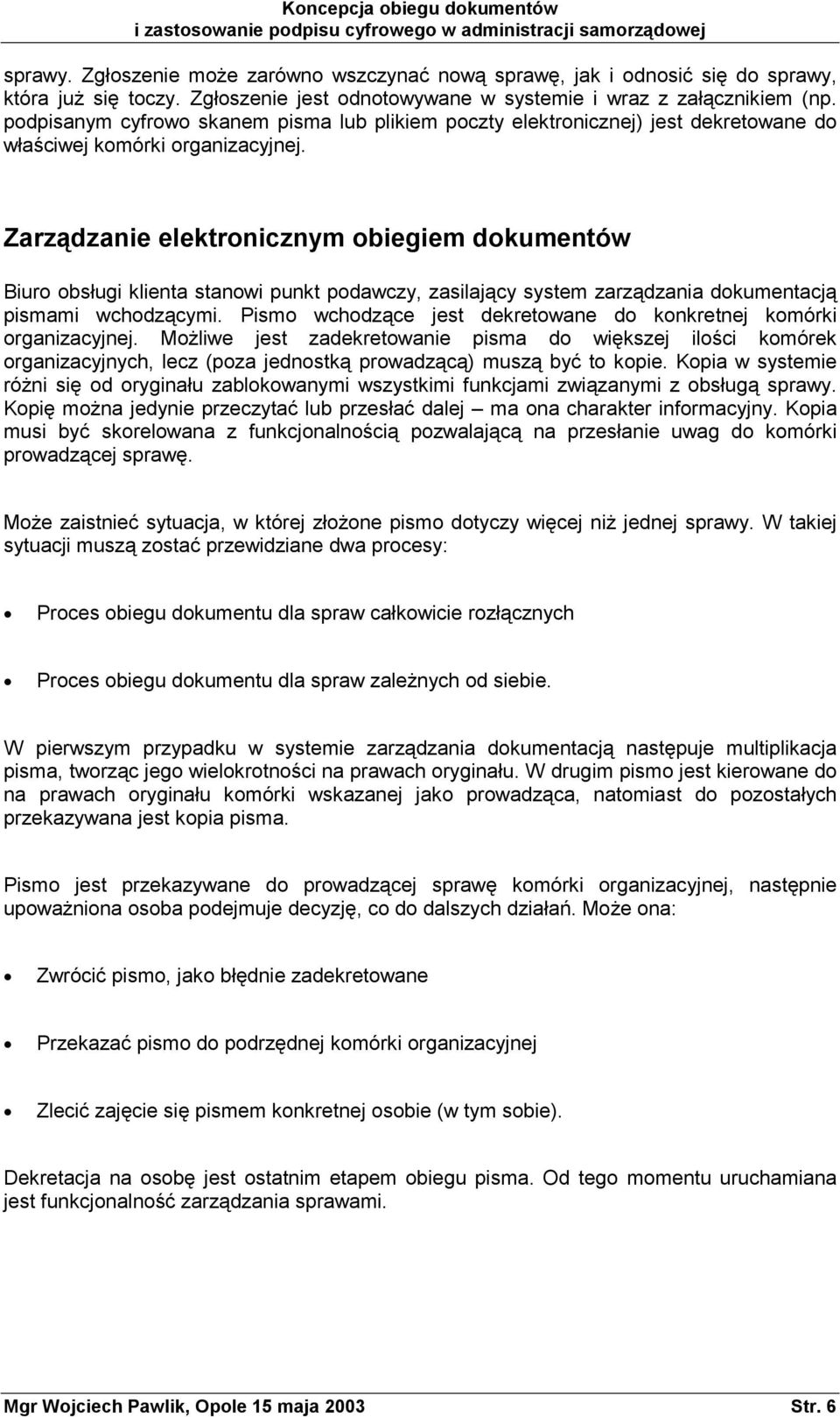 Zarządzanie elektronicznym obiegiem dokumentów Biuro obsługi klienta stanowi punkt podawczy, zasilający system zarządzania dokumentacją pismami wchodzącymi.