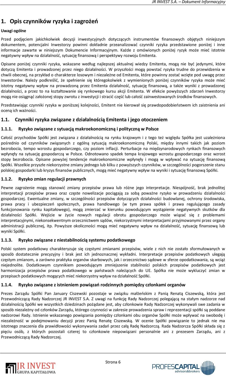 Każde z omówionych poniżej ryzyk może mieć istotnie negatywny wpływ na działalność, sytuację finansową i perspektywy rozwoju Emitenta.