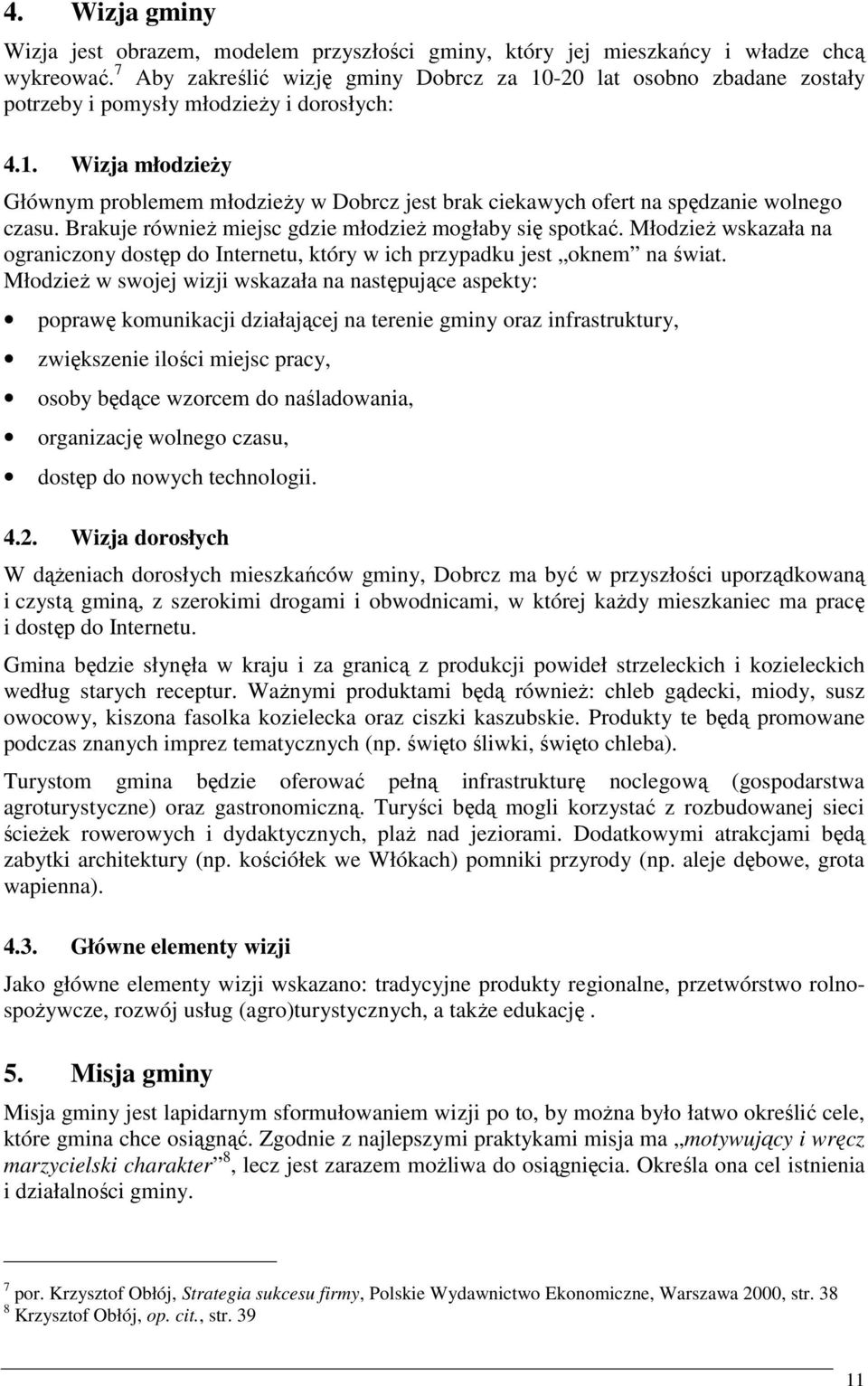 Brakuje równieŝ miejsc gdzie młodzieŝ mogłaby się spotkać. MłodzieŜ wskazała na ograniczony dostęp do Internetu, który w ich przypadku jest oknem na świat.