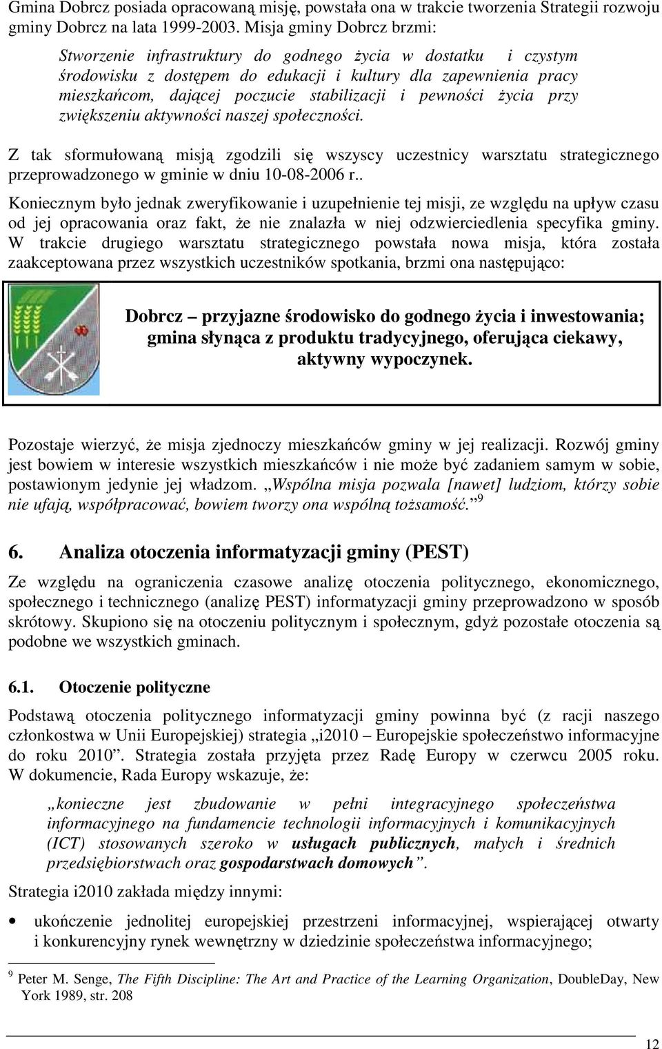 i pewności Ŝycia przy zwiększeniu aktywności naszej społeczności. Z tak sformułowaną misją zgodzili się wszyscy uczestnicy warsztatu strategicznego przeprowadzonego w gminie w dniu 10-08-2006 r.