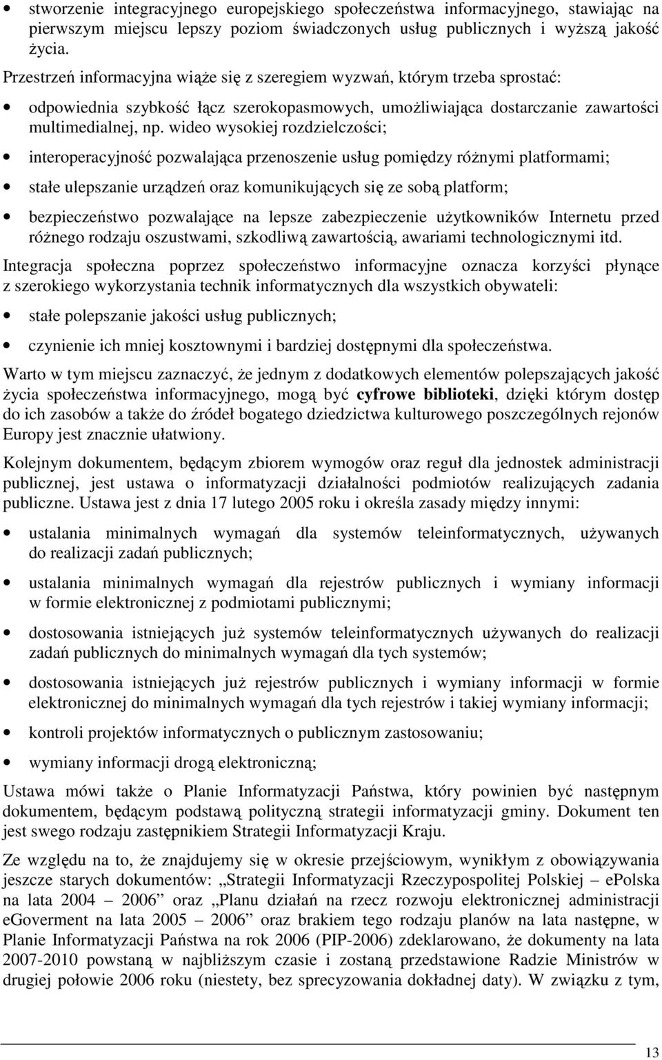 wideo wysokiej rozdzielczości; interoperacyjność pozwalająca przenoszenie usług pomiędzy róŝnymi platformami; stałe ulepszanie urządzeń oraz komunikujących się ze sobą platform; bezpieczeństwo