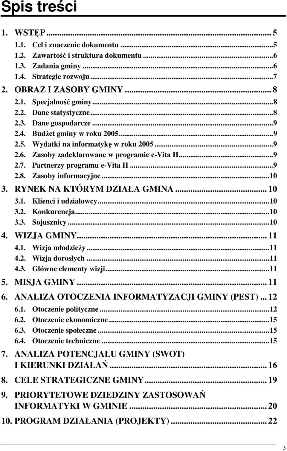 Partnerzy programu e-vita II...9 2.8. Zasoby informacyjne...10 3. RYNEK NA KTÓRYM DZIAŁA GMINA... 10 3.1. Klienci i udziałowcy...10 3.2. Konkurencja...10 3.3. Sojusznicy...10 4. WIZJA GMINY... 11 4.1. Wizja młodzieŝy.