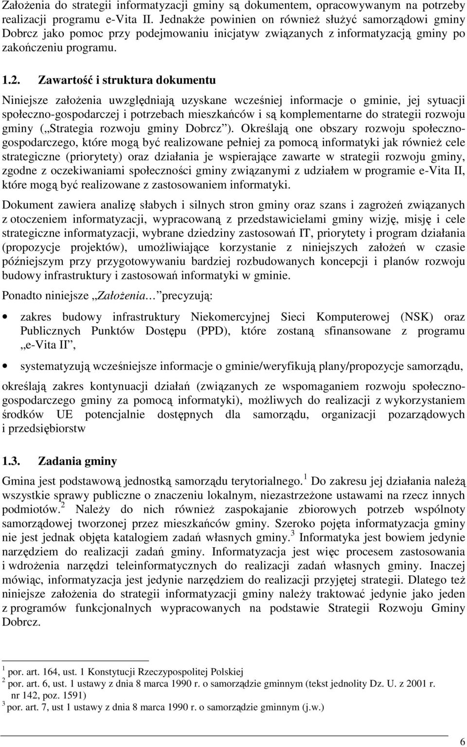 Zawartość i struktura dokumentu Niniejsze załoŝenia uwzględniają uzyskane wcześniej informacje o gminie, jej sytuacji społeczno-gospodarczej i potrzebach mieszkańców i są komplementarne do strategii