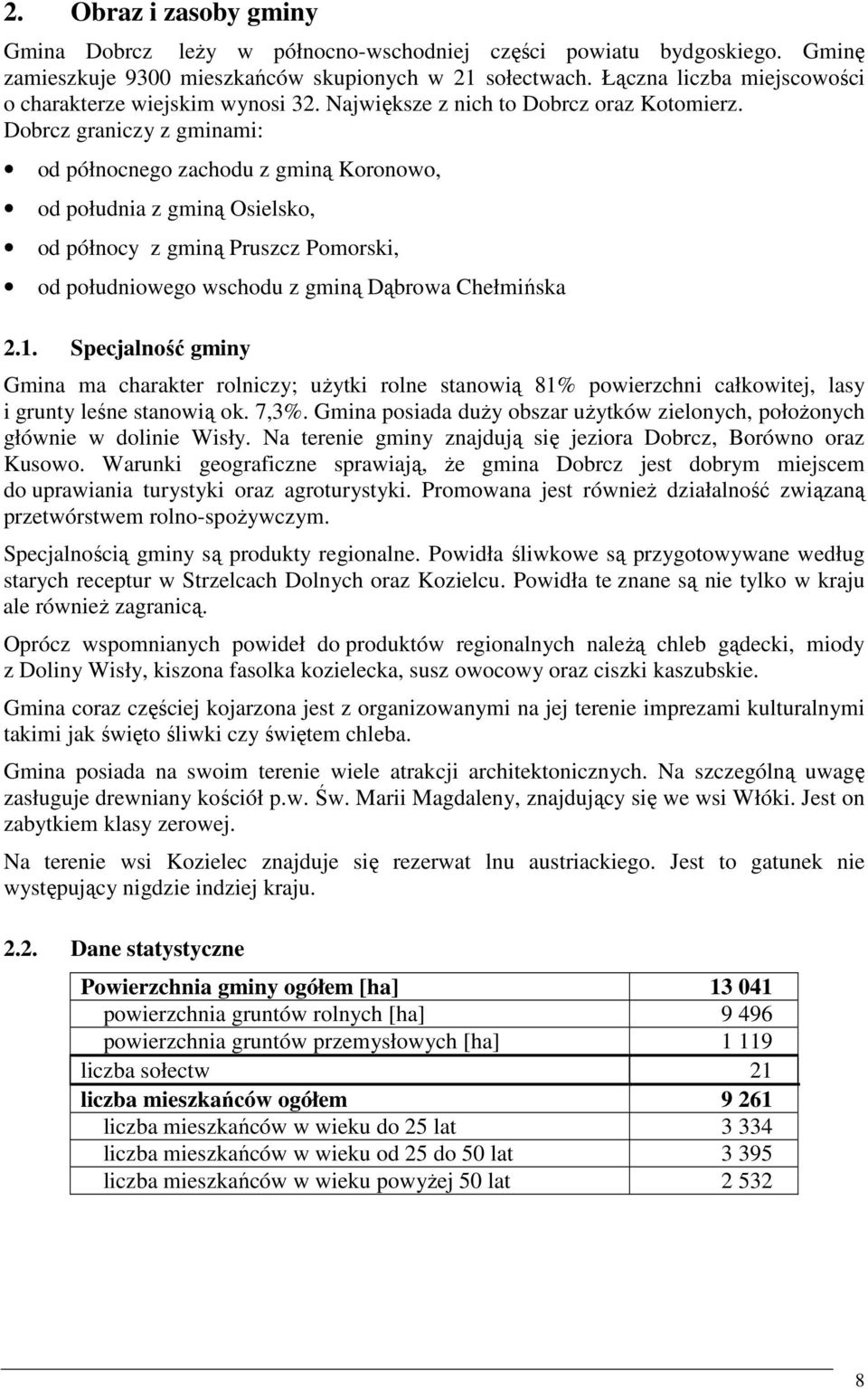 Dobrcz graniczy z gminami: od północnego zachodu z gminą Koronowo, od południa z gminą Osielsko, od północy z gminą Pruszcz Pomorski, od południowego wschodu z gminą Dąbrowa Chełmińska 2.1.