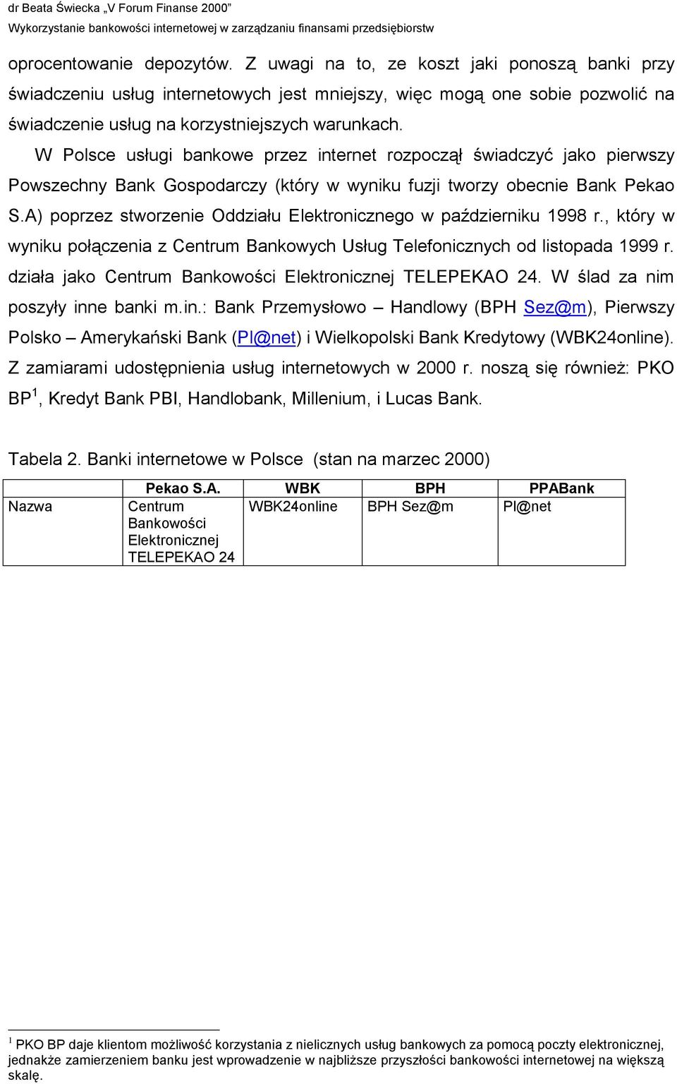 W Polsce usługi bankowe przez internet rozpoczął świadczyć jako pierwszy Powszechny Bank Gospodarczy (który w wyniku fuzji tworzy obecnie Bank Pekao S.