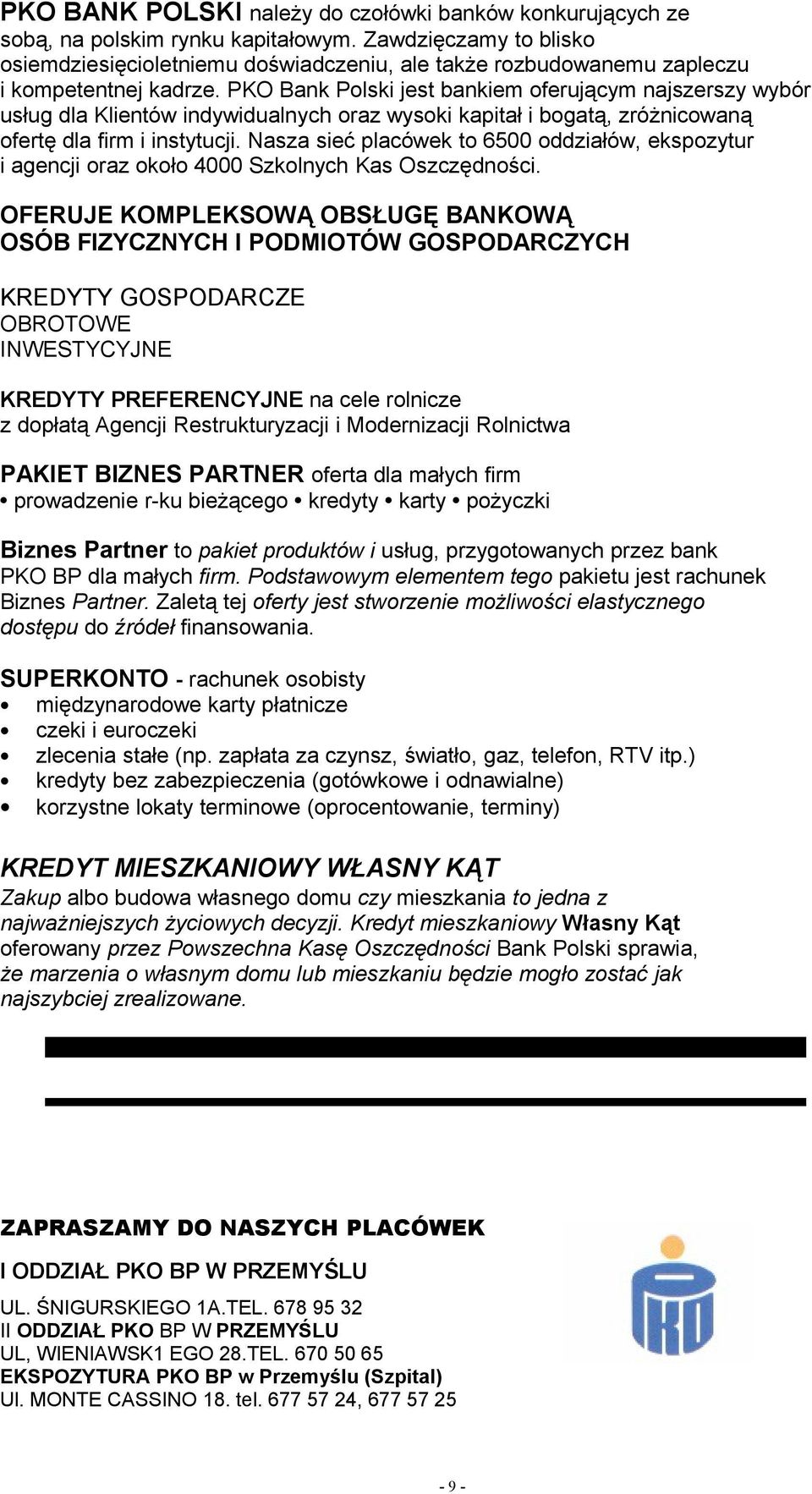 PKO Bank Polski jest bankiem oferującym najszerszy wybór usług dla Klientów indywidualnych oraz wysoki kapitał i bogatą, zróżnicowaną ofertę dla firm i instytucji.