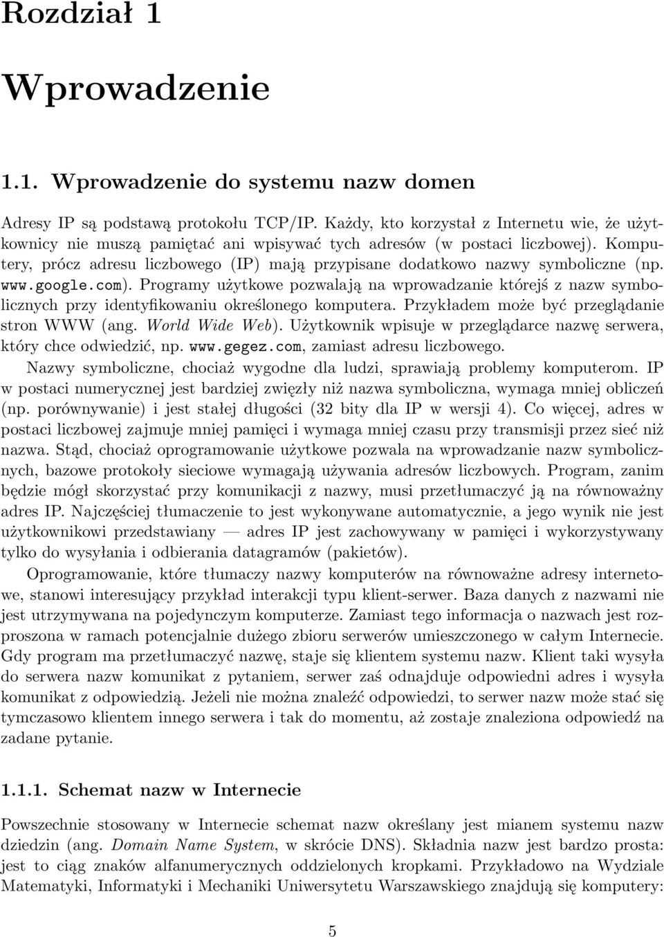 Komputery, prócz adresu liczbowego (IP) mają przypisane dodatkowo nazwy symboliczne (np. www.google.com).