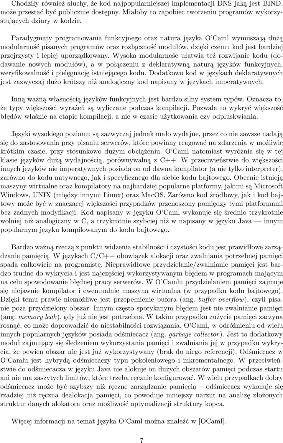 uporządkowany. Wysoka modularnośc ułatwia też rozwijanie kodu (dodawanie nowych modułów), a w połączeniu z deklaratywną naturą języków funkcyjnych, weryfikowalność i pielęgnację istniejącego kodu.