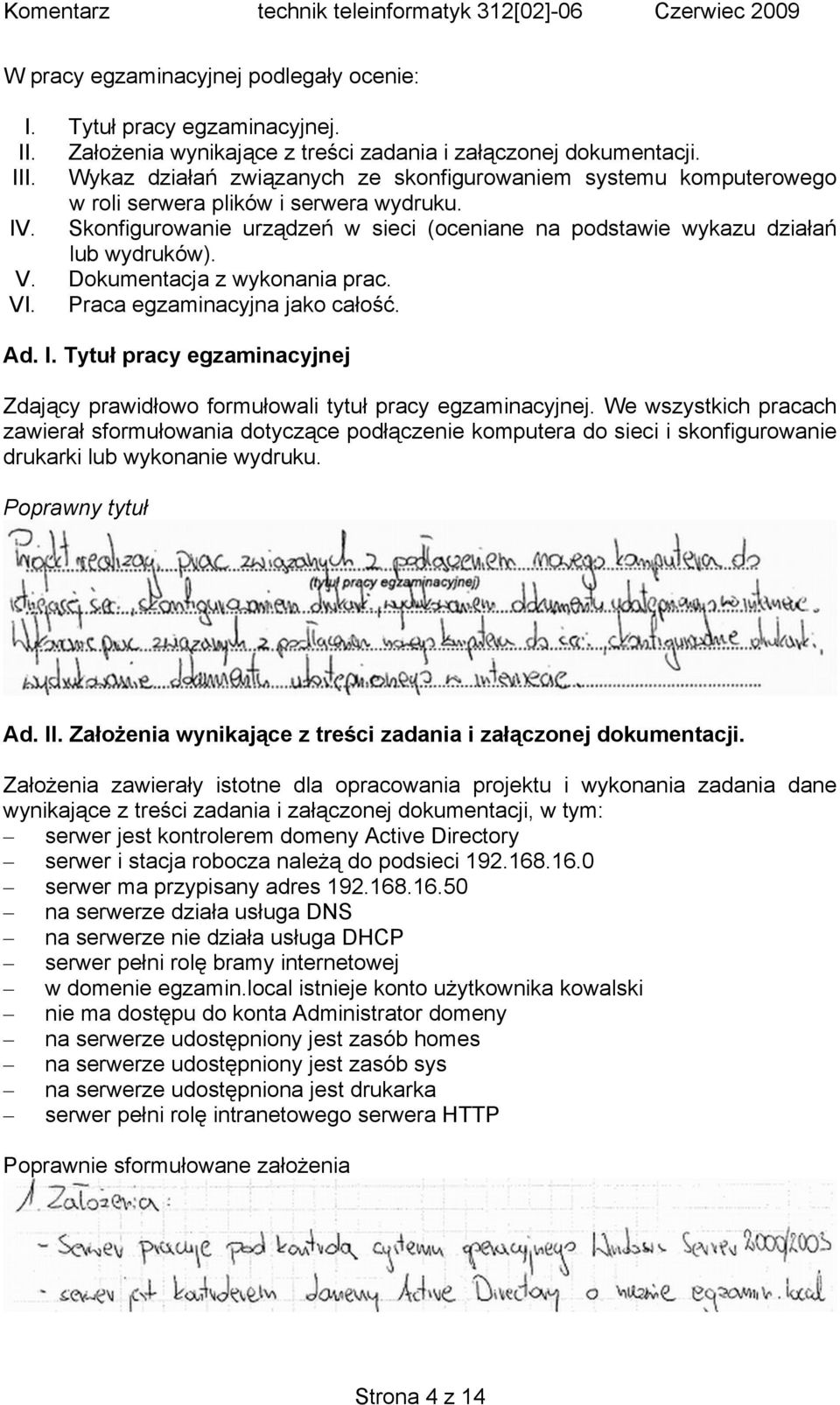 Dokumentacja z wykonania prac. VI. Praca egzaminacyjna jako całość. Ad. I. Tytuł pracy egzaminacyjnej Zdający prawidłowo formułowali tytuł pracy egzaminacyjnej.