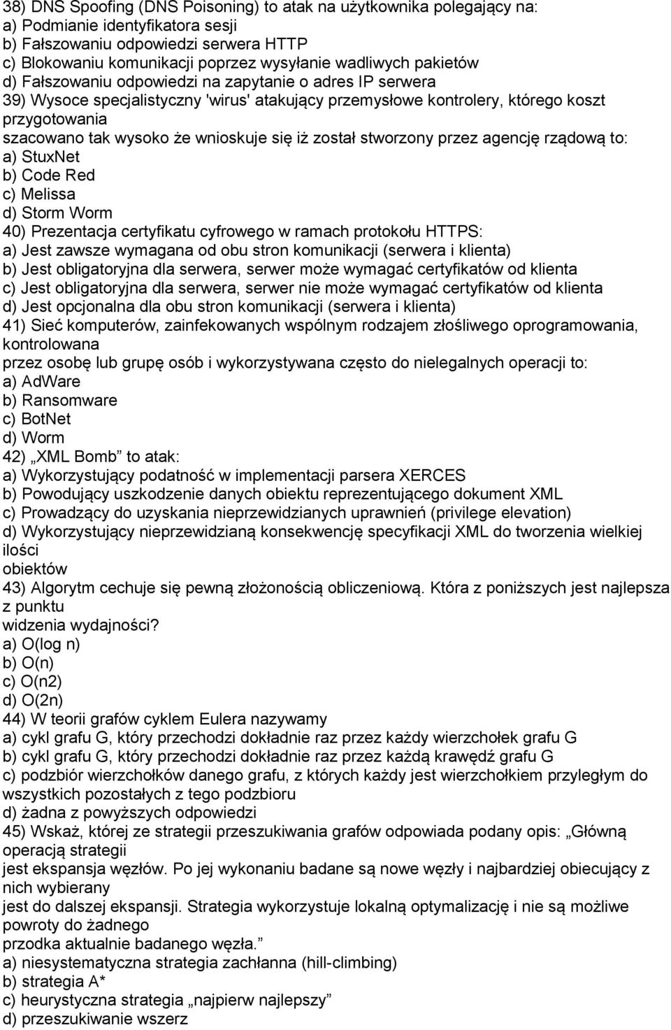 się iż został stworzony przez agencję rządową to: a) StuxNet b) Code Red c) Melissa d) Storm Worm 40) Prezentacja certyfikatu cyfrowego w ramach protokołu HTTPS: a) Jest zawsze wymagana od obu stron