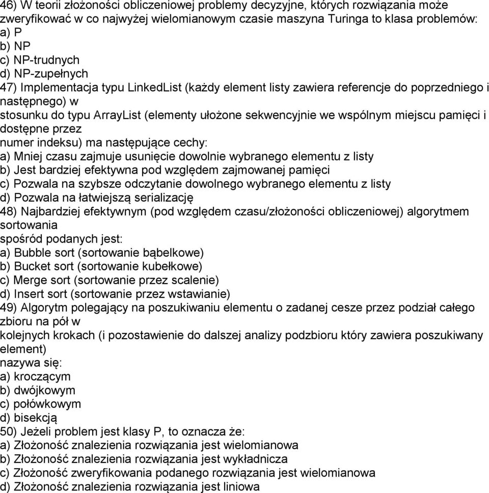 pamięci i dostępne przez numer indeksu) ma następujące cechy: a) Mniej czasu zajmuje usunięcie dowolnie wybranego elementu z listy b) Jest bardziej efektywna pod względem zajmowanej pamięci c)