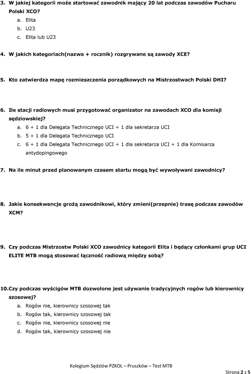 6 + 1 dla Delegata Technicznego UCI + 1 dla sekretarza UCI b. 5 + 1 dla Delegata Technicznego UCI c. 6 + 1 dla Delegata Technicznego UCI + 1 dla sekretarza UCI + 1 dla Komisarza antydopingowego 7.