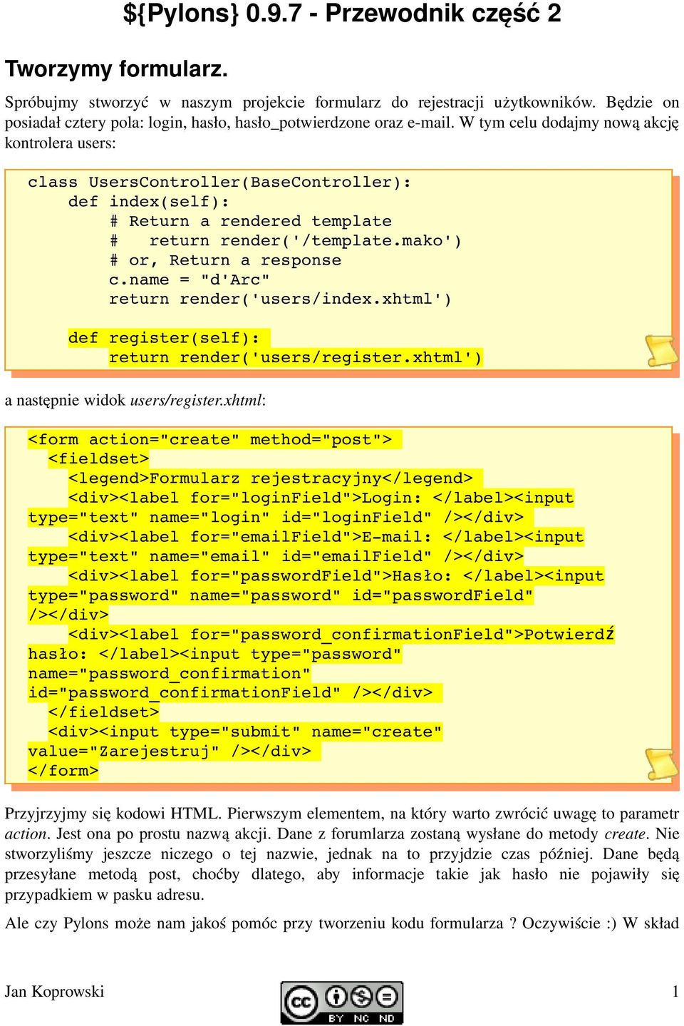 W tym celu dodajmy nową akcję kontrolera users: class UsersController(BaseController): def index(self): # Return a rendered template # return render('/template.mako') # or, Return a response c.