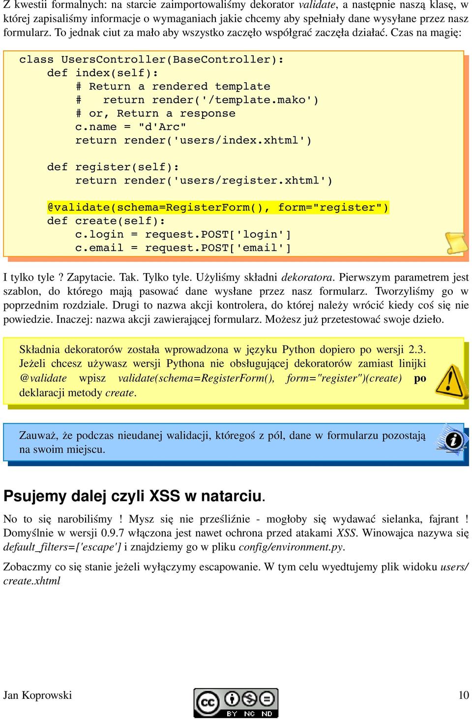 Czas na magię: class UsersController(BaseController): def index(self): # Return a rendered template # return render('/template.mako') # or, Return a response c.