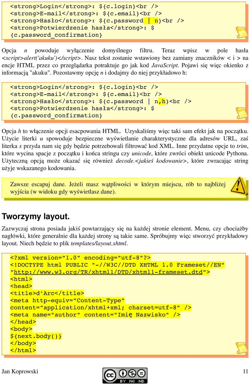 Nasz tekst zostanie wstawiony bez zamiany znaczników < i > na encje HTML przez co przeglądarka potraktuje go jak kod JavaScript. Pojawi się więc okienko z informacją "akuku".