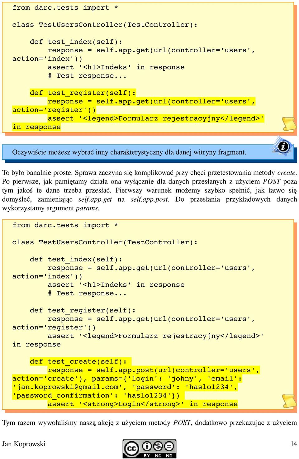 get(url(controller='users', action='register')) assert '<legend>formularz rejestracyjny</legend>' in response Oczywiście możesz wybrać inny charakterystyczny dla danej witryny fragment.