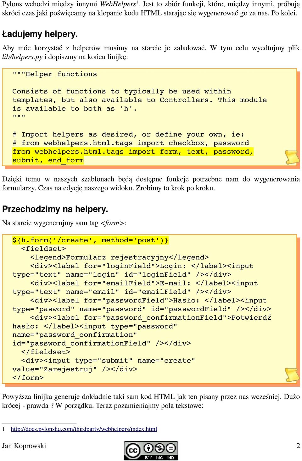 py i dopiszmy na końcu linijkę: """Helper functions Consists of functions to typically be used within templates, but also available to Controllers. This module is available to both as 'h'.