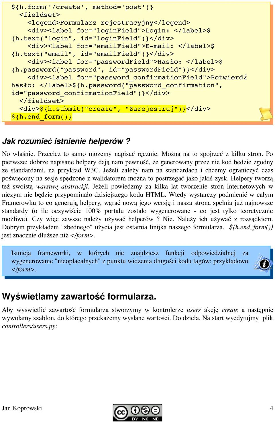 password("password", id="passwordfield")}</div> <div><label for="password_confirmationfield">potwierdź hasło: </label>${h.
