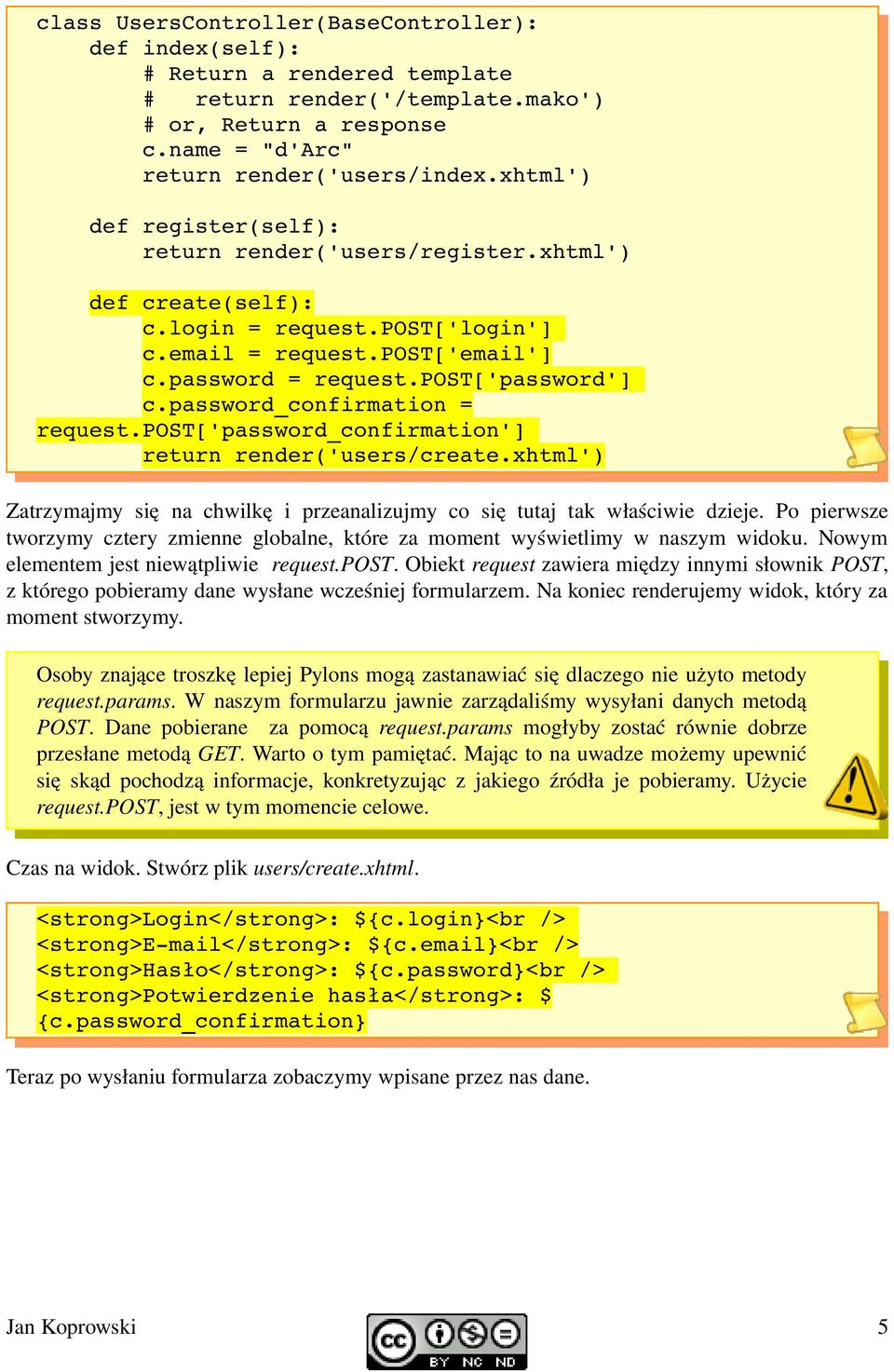 password_confirmation = request.post['password_confirmation'] return render('users/create.xhtml') Zatrzymajmy się na chwilkę i przeanalizujmy co się tutaj tak właściwie dzieje.