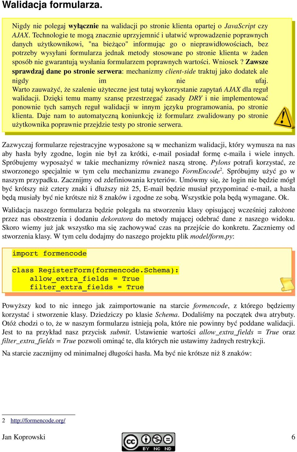 stosowane po stronie klienta w żaden sposób nie gwarantują wysłania formularzem poprawnych wartości. Wniosek?