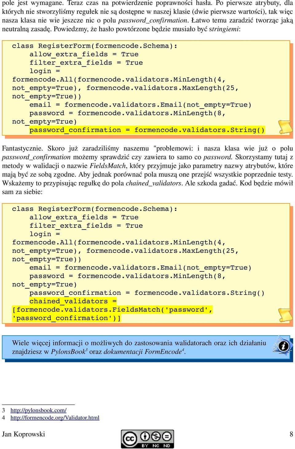 Łatwo temu zaradzić tworząc jaką neutralną zasadę. Powiedzmy, że hasło powtórzone będzie musiało być stringiemi: class RegisterForm(formencode.